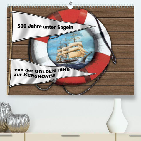 500 Jahre unter Segeln - von der GOLDEN HIND zur KERSHONESAT-Version (Premium, hochwertiger DIN A2 Wandkalender 2022, Kunstdruck in Hochglanz)