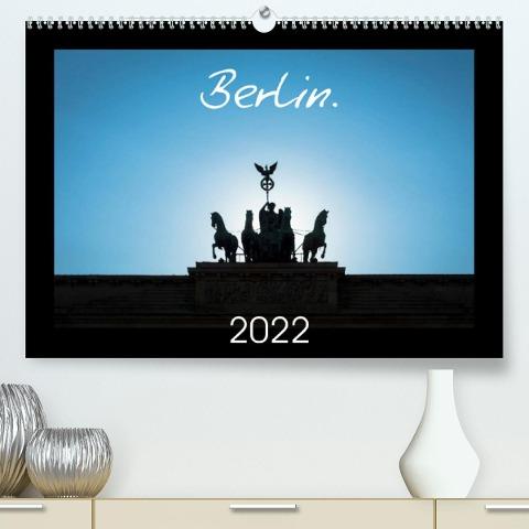 Berlin. 2022 (Premium, hochwertiger DIN A2 Wandkalender 2022, Kunstdruck in Hochglanz)