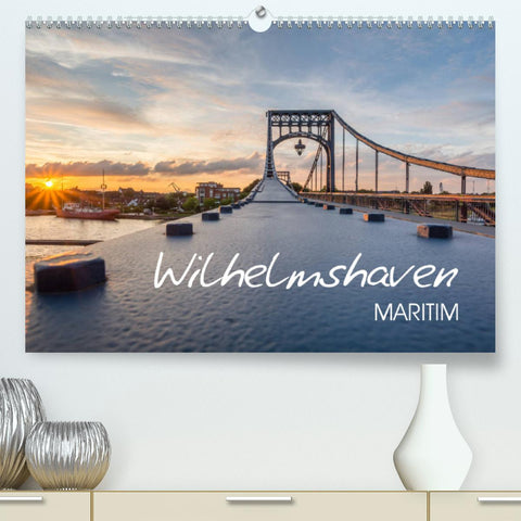Wilhelmshaven maritim (Premium, hochwertiger DIN A2 Wandkalender 2022, Kunstdruck in Hochglanz)