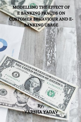 MODELLING THE EFFECT OF EBANKING FRAUDS ON CUSTOMER  BEHAVIOUR AND E- BANKING USAGE