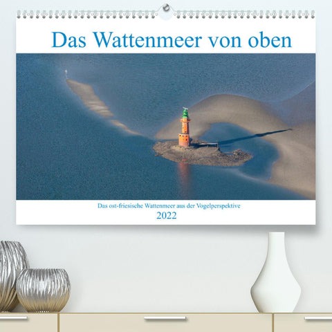 Das Wattenmeer von oben (Premium, hochwertiger DIN A2 Wandkalender 2022, Kunstdruck in Hochglanz)