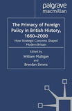 The Primacy of Foreign Policy in British History, 1660-2000: How Strategic Concerns Shaped Modern Britain
