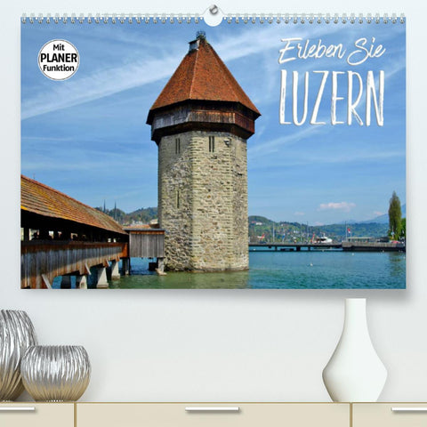 Erleben Sie LUZERN (Premium, hochwertiger DIN A2 Wandkalender 2022, Kunstdruck in Hochglanz)