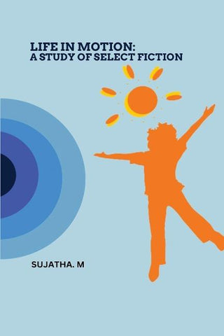 LIFE IN MOTION A STUDY OF SELECT FICTION