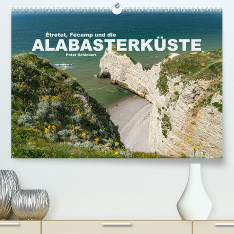 Etretat, Fecamp und die Alabasterküste (Premium, hochwertiger DIN A2 Wandkalender 2022, Kunstdruck in Hochglanz)