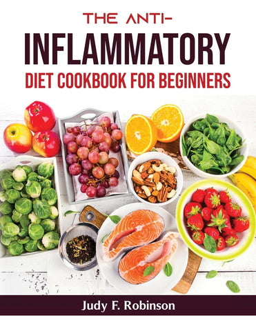 The Anti-Inflammatory Diet Cookbook For Beginners