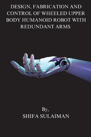 DESIGN, FABRICATION AND  CONTROL OF WHEELED UPPER  BODY HUMANOID ROBOT WITH  REDUNDANT ARMS
