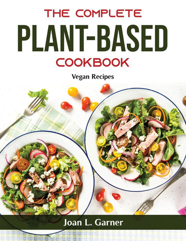 The Complete Plant-Based Cookbook