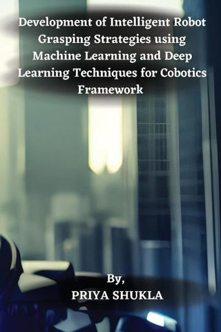 Development of Intelligent Robot Grasping  Strategies using Machine Learning and Deep  Learning Techniques for Cobotics Framework