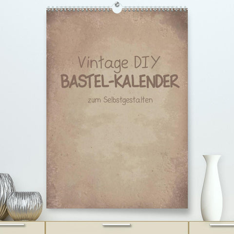Vintage DIY Bastel-Kalender -Hochformat- (Premium, hochwertiger DIN A2 Wandkalender 2022, Kunstdruck in Hochglanz)
