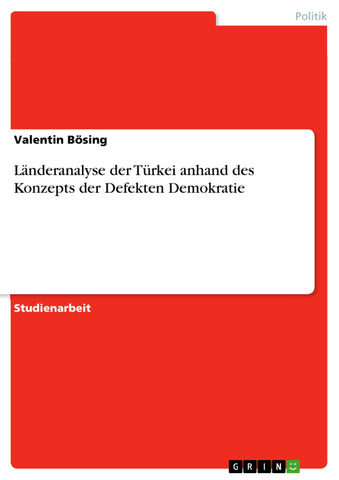 Länderanalyse der Türkei anhand des Konzepts der Defekten Demokratie