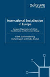International Socialization in Europe: European Organizations, Political Conditionality and Democratic Change