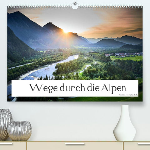 Wege durch die Alpen (Premium, hochwertiger DIN A2 Wandkalender 2022, Kunstdruck in Hochglanz)