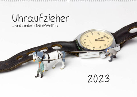 Uhraufzieher ... und andere Mini-Welten (Wandkalender 2023 DIN A2 quer)