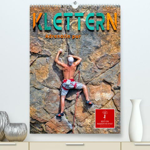 Klettern - Adrenalin pur (Premium, hochwertiger DIN A2 Wandkalender 2022, Kunstdruck in Hochglanz)