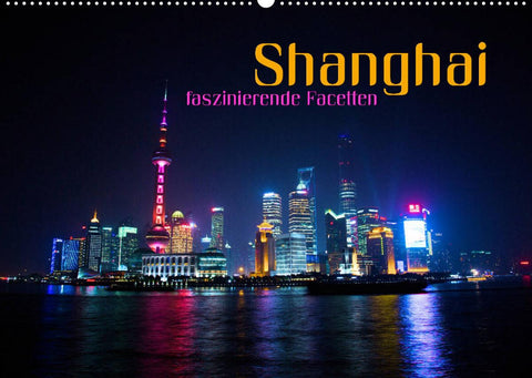 Shanghai - faszinierende Facetten (Wandkalender 2022 DIN A2 quer)