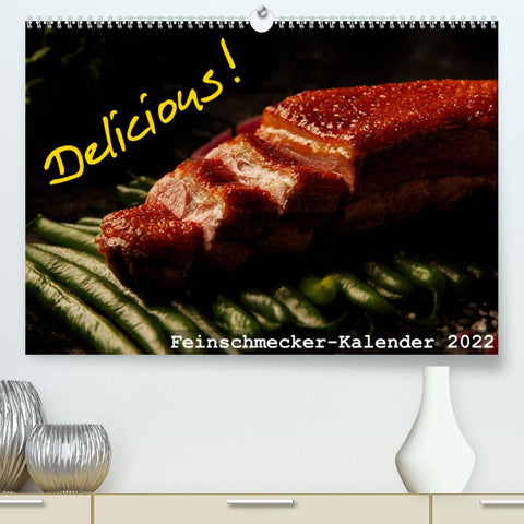 Delicious! Feinschmecker-Kalender (Premium, hochwertiger DIN A2 Wandkalender 2022, Kunstdruck in Hochglanz)