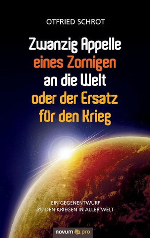 Zwanzig Appelle eines Zornigen an die Welt oder der Ersatz für den Krieg