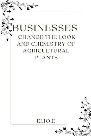 Businesses change the look and chemistry of Agricultural plants