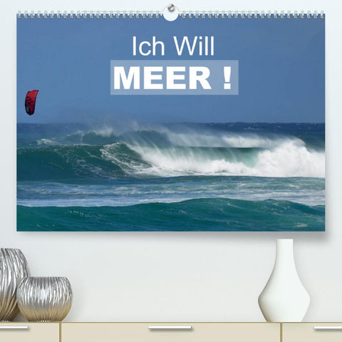 Ich will Meer ! (Premium, hochwertiger DIN A2 Wandkalender 2022, Kunstdruck in Hochglanz)