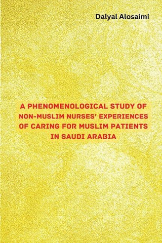 A Phenomenological Study of Non-Muslim Nurses Experiences of Caring for Muslim Patients in Saudi Arabia