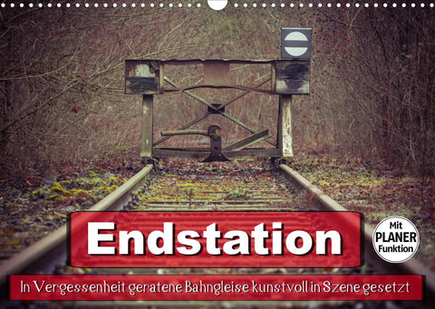 Endstation - In Vergessenheit geratene Bahngleise (Wandkalender 2022 DIN A3 quer)
