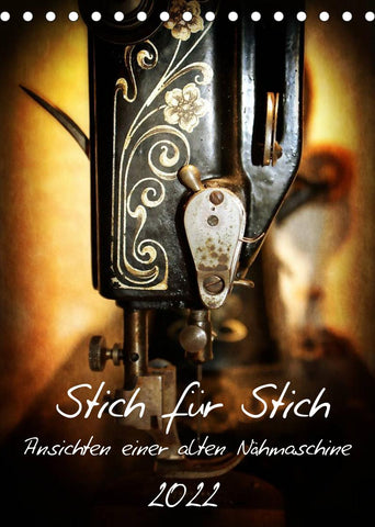 Stich für Stich-Ansichten einer alten Nähmaschine (Tischkalender 2022 DIN A5 hoch)