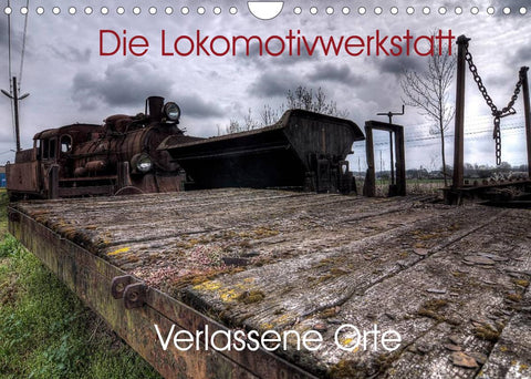 Verlassene Orte - Die Lokomotivwerkstatt (Wandkalender 2022 DIN A4 quer)