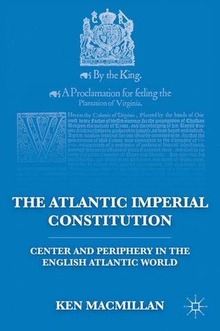 The Atlantic Imperial Constitution: Center and Periphery in the English Atlantic World