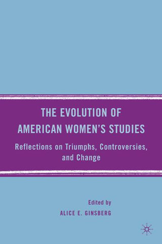 The Evolution of American Women's Studies: Reflections on Triumphs, Controversies, and Change