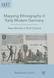 Mapping Ethnography in Early Modern Germany: New Worlds in Print Culture