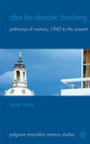 After the Dresden Bombing: Pathways of Memory, 1945 to the Present