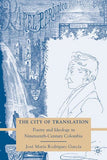 The City of Translation: Poetry and Ideology in Nineteenth-Century Colombia