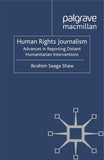 Human Rights Journalism: Advances in Reporting Distant Humanitarian Interventions